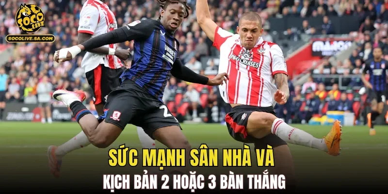Sức mạnh sân nhà và kịch bản 2 hoặc 3 bàn thắng