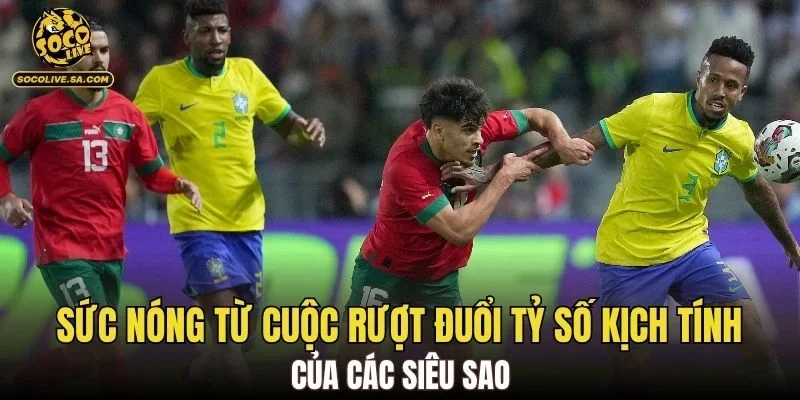 Sức nóng từ cuộc rượt đuổi tỷ số kịch tính của các siêu sao