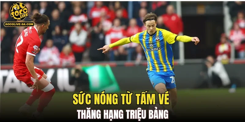 Sức nóng từ tấm vé thăng hạng triệu bảng