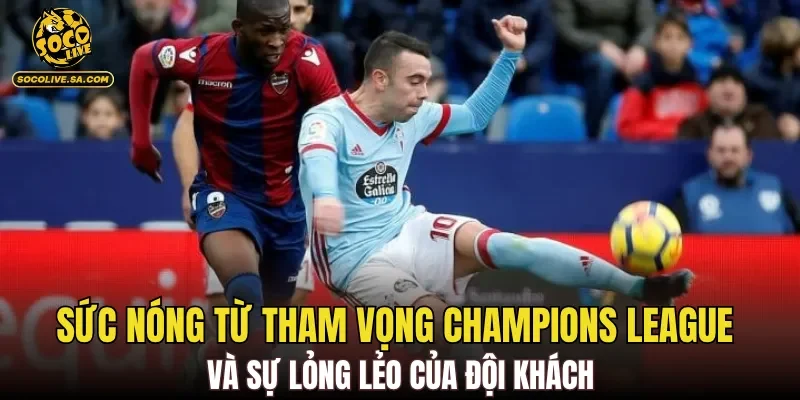 Sức nóng từ tham vọng Champions League và sự lỏng lẻo của đội khách