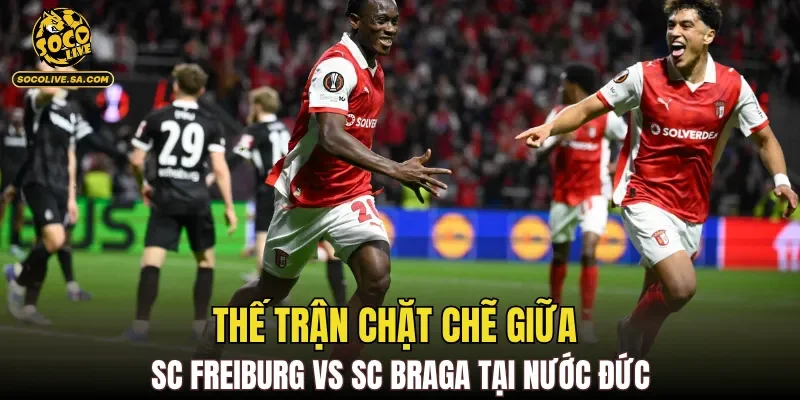 Thế trận chặt chẽ giữa SC Freiburg vs SC Braga tại nước Đức