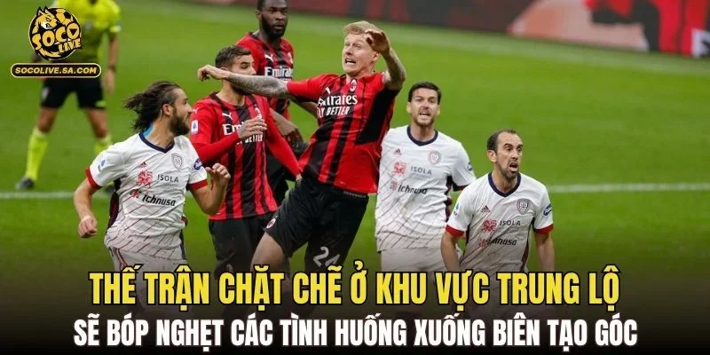 Thế trận chặt chẽ ở khu vực trung lộ sẽ bóp nghẹt các tình huống xuống biên tạo góc