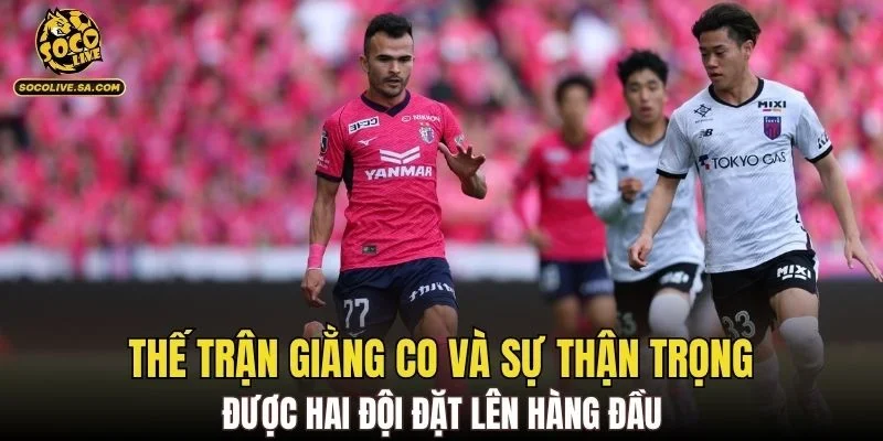 Thế trận giằng co và sự thận trọng được hai đội đặt lên hàng đầu