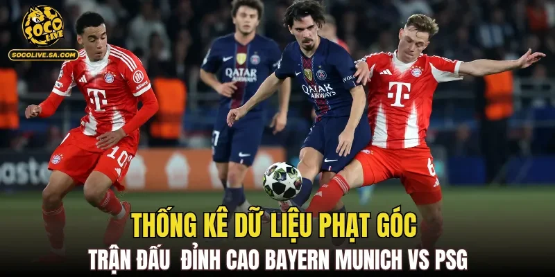 Thống kê dữ liệu phạt góc trận đấu đỉnh cao Bayern Munich vs PSG