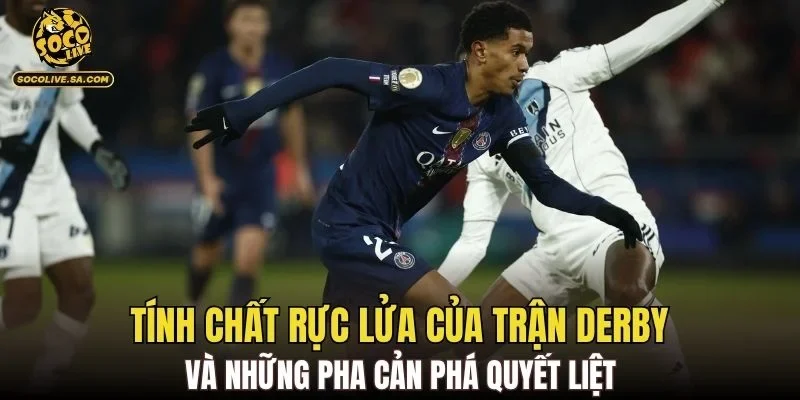 Tính chất rực lửa của trận derby và những pha cản phá quyết liệt
