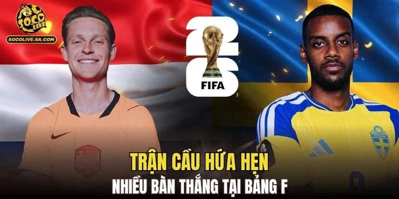 Trận cầu hứa hẹn nhiều bàn thắng tại bảng F
