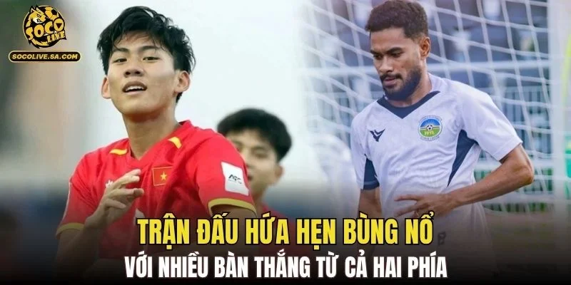 Trận đấu hứa hẹn bùng nổ với nhiều bàn thắng từ cả hai phía