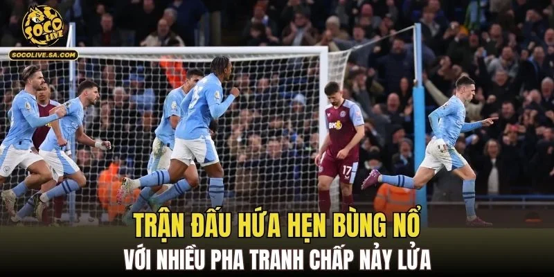 Trận đấu hứa hẹn bùng nổ với nhiều pha tranh chấp nảy lửa