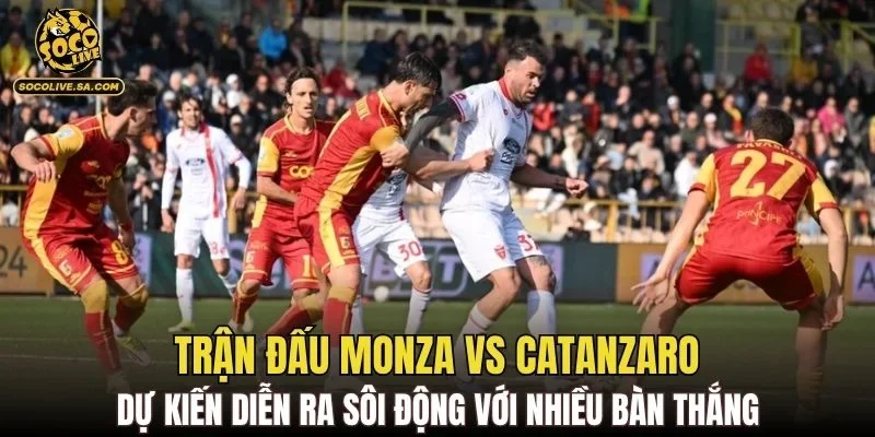 Trận đấu Monza vs Catanzaro dự kiến diễn ra sôi động với nhiều bàn thắng