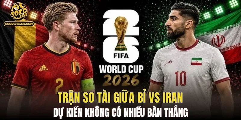 Trận so tài giữa Bỉ vs Iran dự kiến không có nhiều bàn thắng