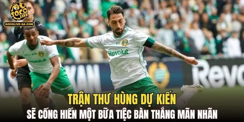 Trận thư hùng dự kiến sẽ cống hiến một bữa tiệc bàn thắng mãn nhãn