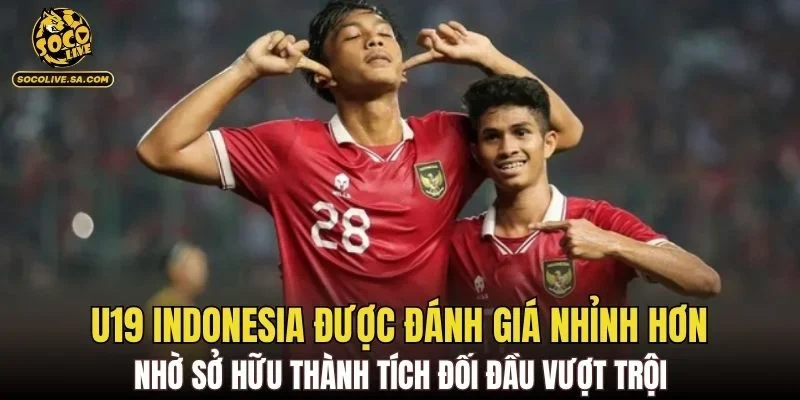 U19 Indonesia được đánh giá nhỉnh hơn nhờ sở hữu thành tích đối đầu vượt trội