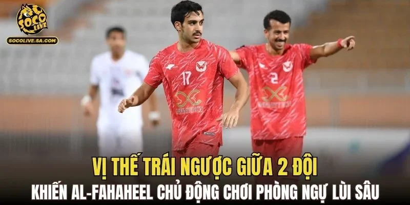 Vị thế trái ngược giữa 2 đội khiến Al-Fahaheel chủ động chơi phòng ngự lùi sâu