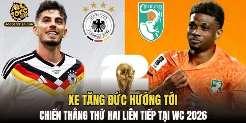Xe tăng Đức hướng tới chiến thắng thứ hai liên tiếp tại WC 2026
