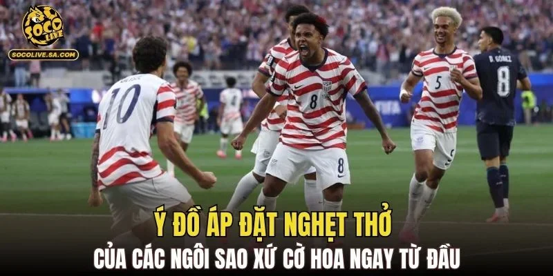 Ý đồ áp đặt nghẹt thở của các ngôi sao xứ cờ hoa ngay từ đầu
