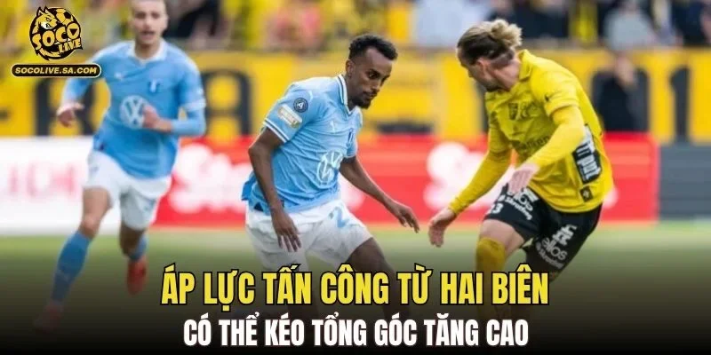 Áp lực tấn công từ hai biên có thể kéo tổng góc tăng cao