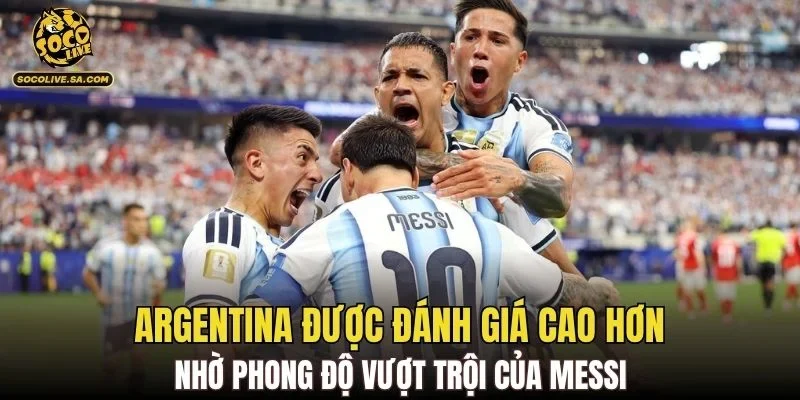 Argentina được đánh giá cao hơn nhờ phong độ vượt trội của Messi
