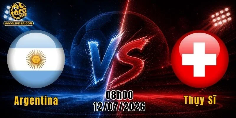 Argentina vs Thụy Sĩ