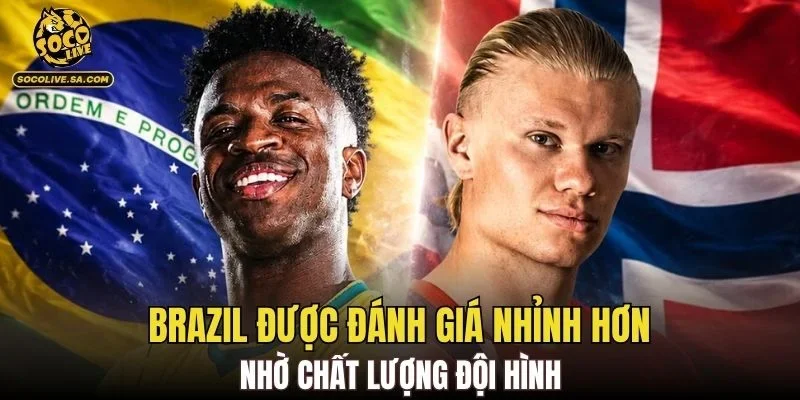 Brazil được đánh giá nhỉnh hơn nhờ chất lượng đội hình