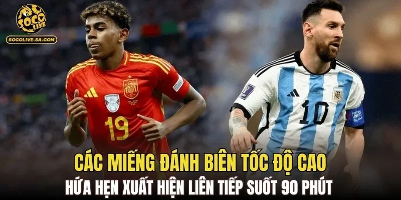 Các miếng đánh biên tốc độ cao hứa hẹn xuất hiện liên tiếp suốt 90 phút