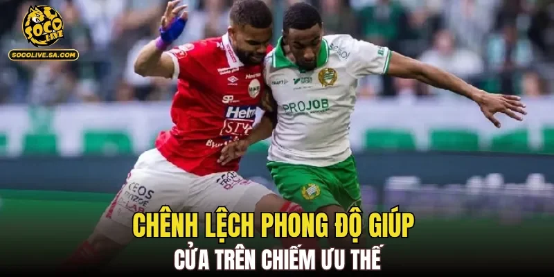 Chênh lệch phong độ giúp cửa trên chiếm ưu thế