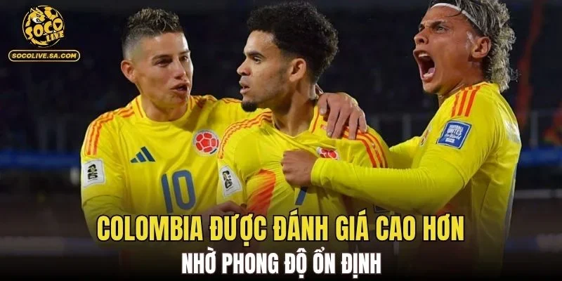 Colombia được đánh giá cao hơn nhờ phong độ ổn định