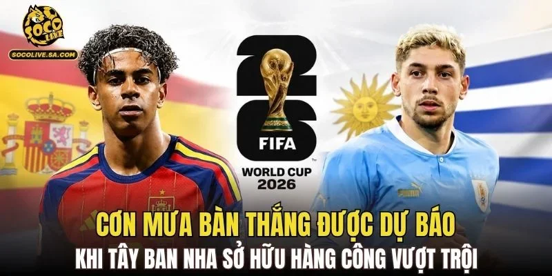 Cơn mưa bàn thắng được dự báo khi Tây Ban Nha sở hữu hàng công vượt trội