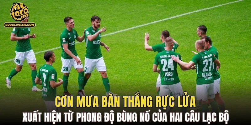 Cơn mưa bàn thắng rực lửa xuất hiện từ phong độ bùng nổ của hai câu lạc bộ