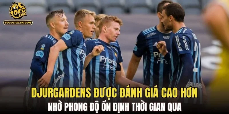 Djurgardens được đánh giá cao hơn nhờ phong độ ổn định thời gian qua