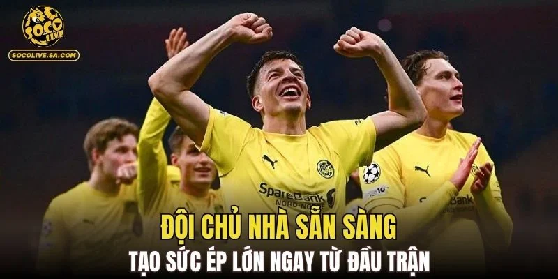Đội chủ nhà sẵn sàng tạo sức ép lớn ngay từ đầu trận