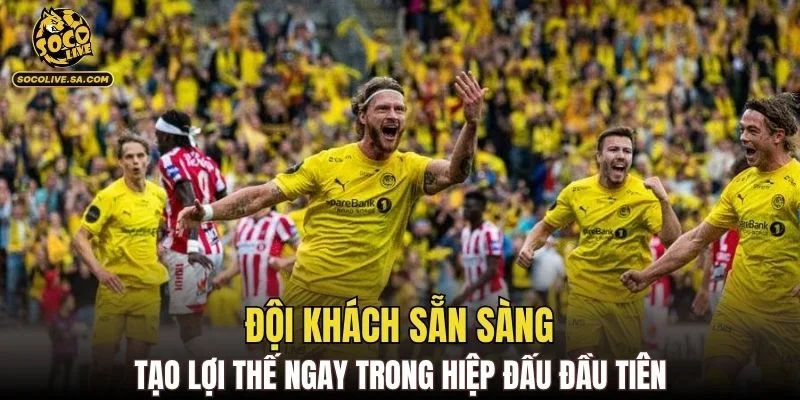 Đội khách sẵn sàng tạo lợi thế ngay trong hiệp đấu đầu tiên