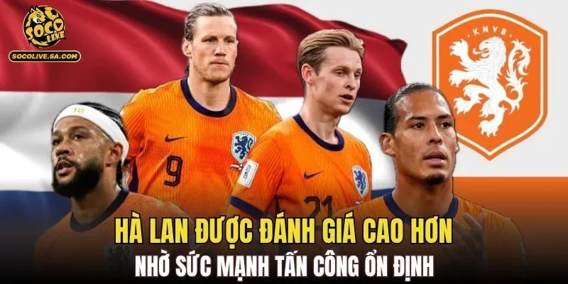 Hà Lan được đánh giá cao hơn nhờ sức mạnh tấn công ổn định