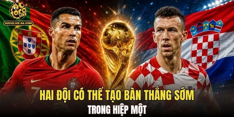 Hai đội có thể tạo bàn thắng sớm trong hiệp một