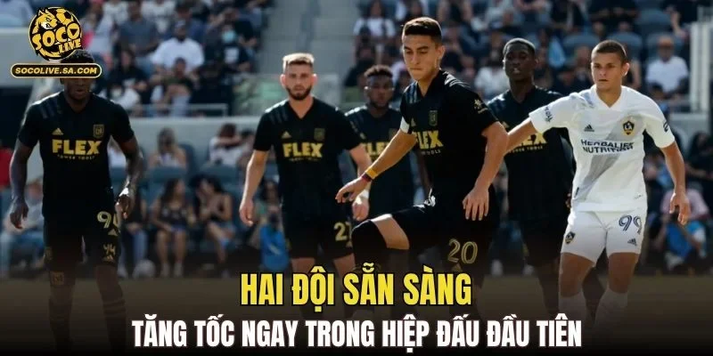 Hai đội sẵn sàng tăng tốc ngay trong hiệp đấu đầu tiên
