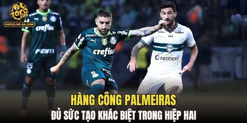 Hàng công Palmeiras đủ sức tạo khác biệt trong hiệp hai