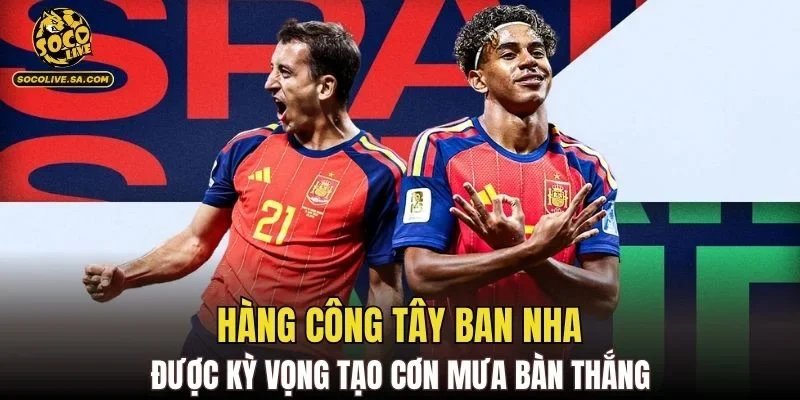 Hàng công Tây Ban Nha được kỳ vọng tạo cơn mưa bàn thắng