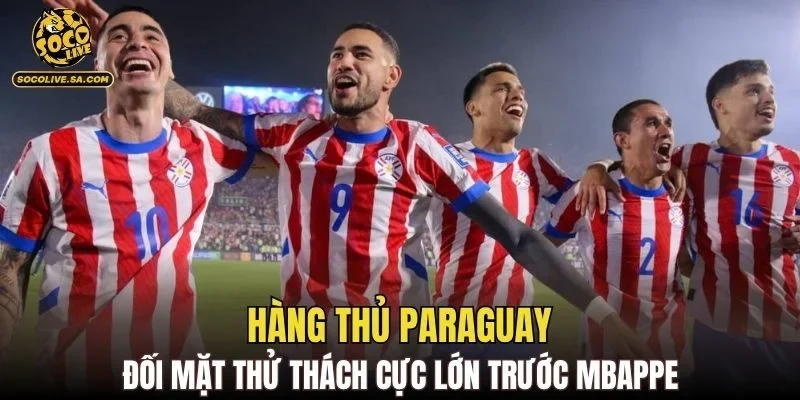 Hàng thủ Paraguay đối mặt thử thách cực lớn trước Mbappe