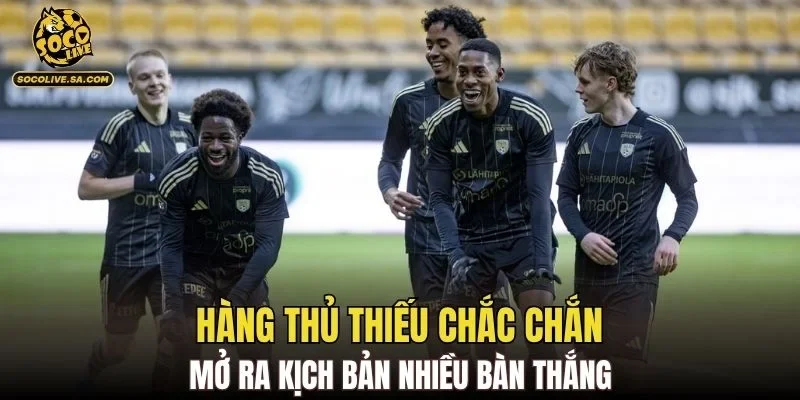 Hàng thủ thiếu chắc chắn mở ra kịch bản nhiều bàn thắng
