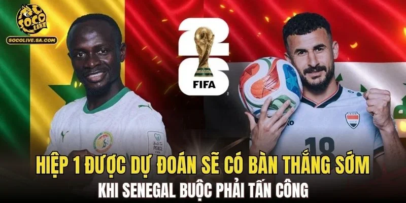 Hiệp 1 được dự đoán sẽ có bàn thắng sớm khi Senegal buộc phải tấn công