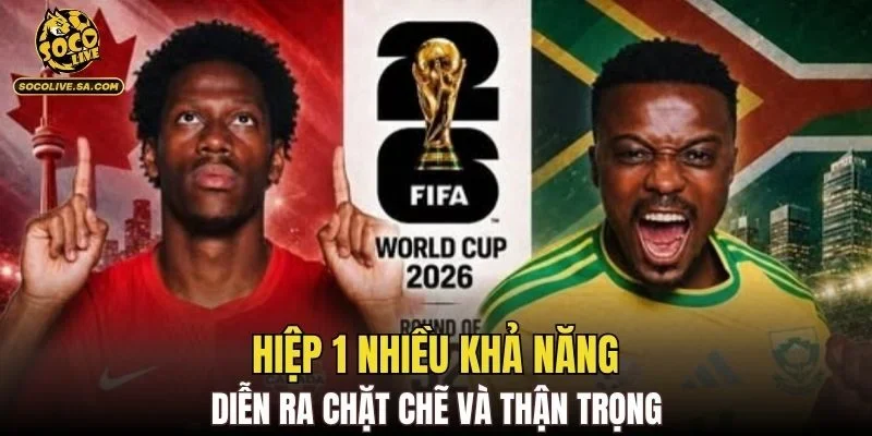 Hiệp 1 nhiều khả năng diễn ra chặt chẽ và thận trọng