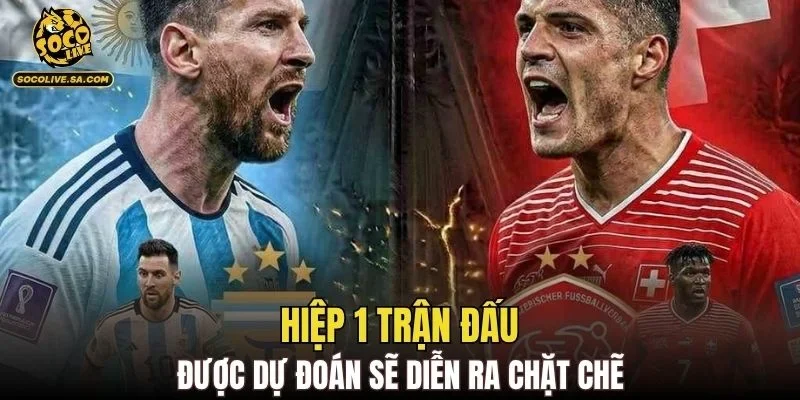 Hiệp 1 trận đấu được dự đoán sẽ diễn ra chặt chẽ với ít bàn thắng được ghi