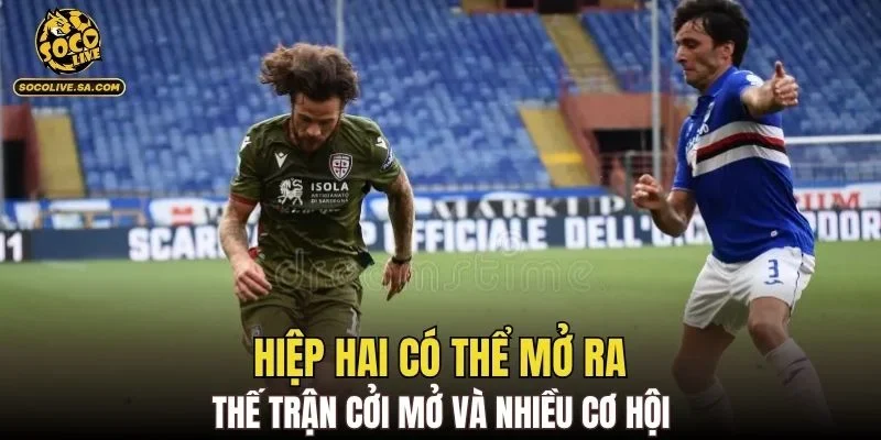 Hiệp hai có thể mở ra thế trận cởi mở và nhiều cơ hội