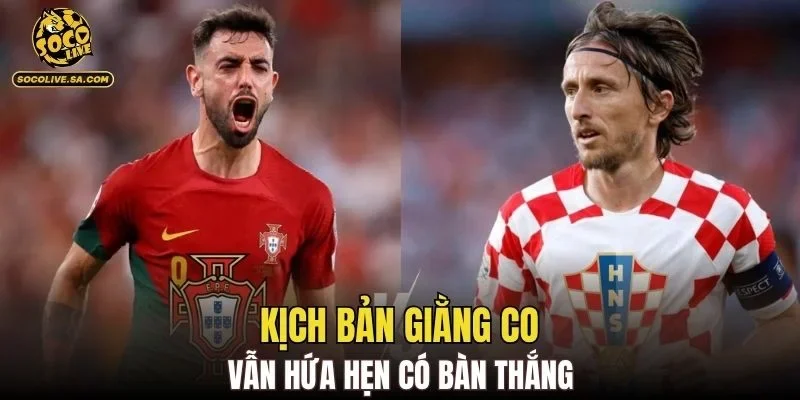 Kịch bản giằng co vẫn hứa hẹn có bàn thắng