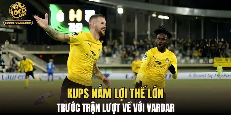 KuPS nắm lợi thế lớn trước trận lượt về với Vardar