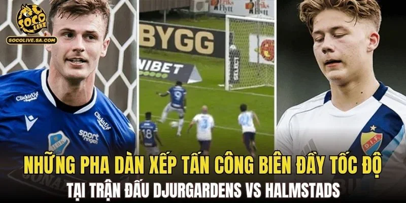 Những pha dàn xếp tấn công biên đầy tốc độ tại trận đấu Djurgardens vs Halmstads
