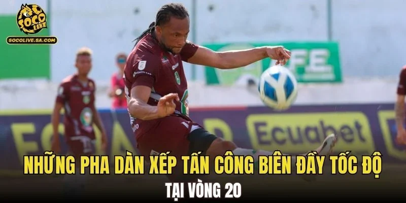 Những pha dàn xếp tấn công biên đầy tốc độ tại vòng 20