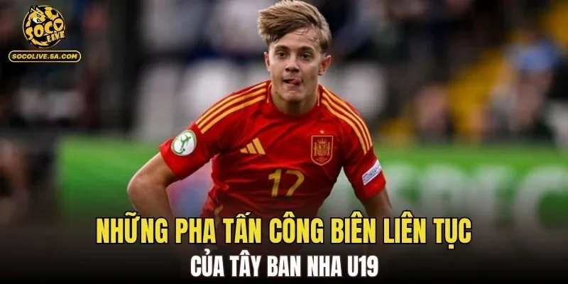 Những pha tấn công biên liên tục của Tây Ban Nha U19