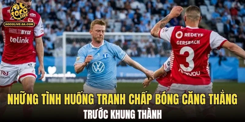 Những tình huống tranh chấp bóng căng thẳng trước khung thành