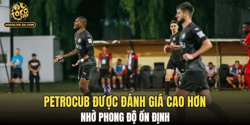 Petrocub được đánh giá cao hơn nhờ phong độ ổn định