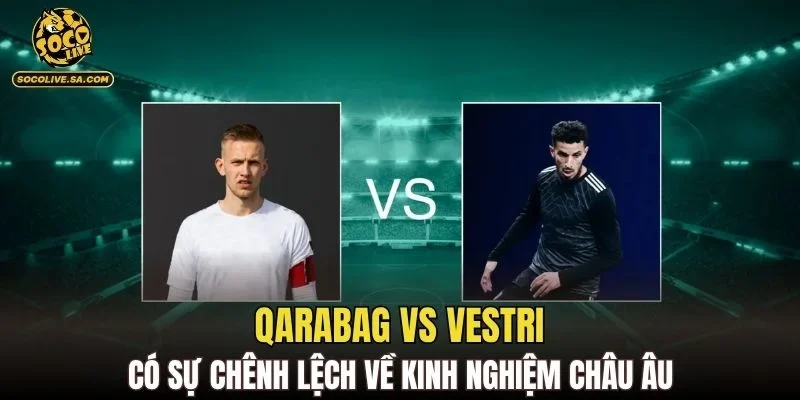 Qarabag vs Vestri có sự chênh lệch về kinh nghiệm châu Âu
